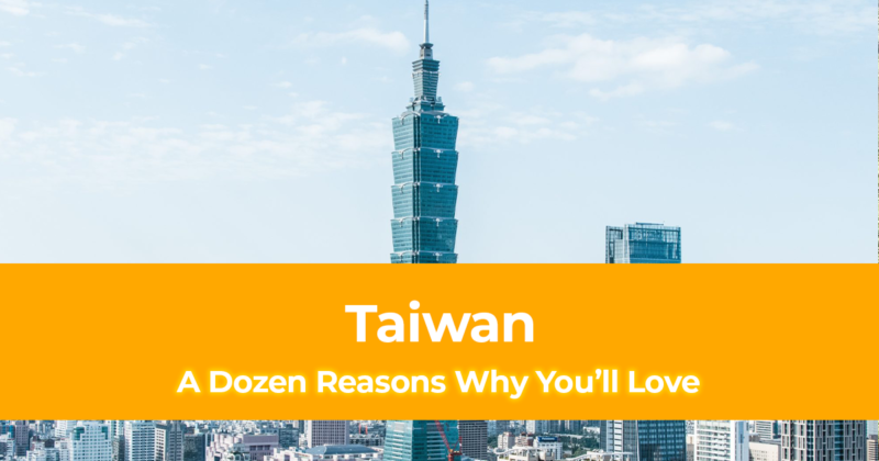 A Dozen Reasons Why You’ll Love Taiwan the Heart of Asia