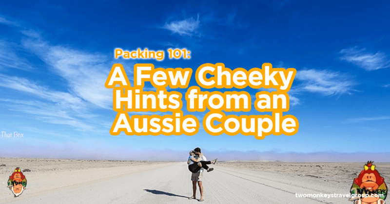 Packing 101: A Few Cheeky Hints from an Aussie Couple