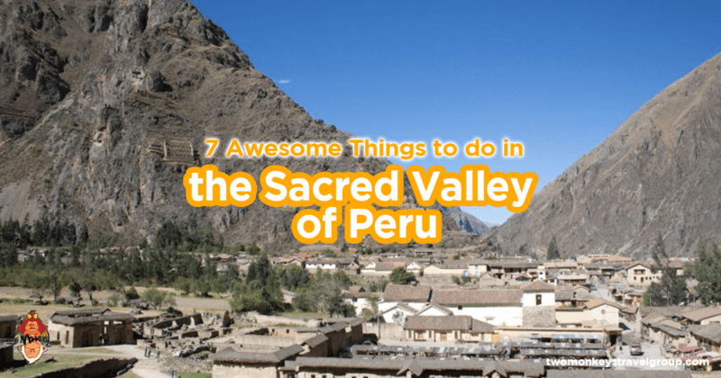 7 Awesome Things to do in the Sacred Valley of Peru