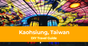 DIY Travel Guide to Kaohsiung, Taiwan [With Suggested Tours]