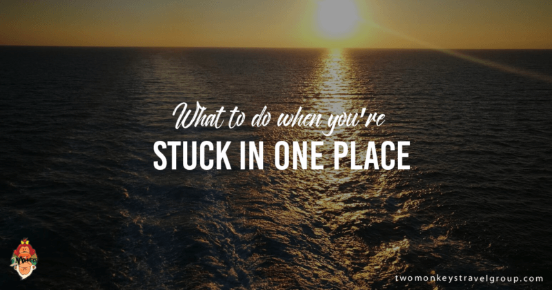 What to do when you’re stuck in one place