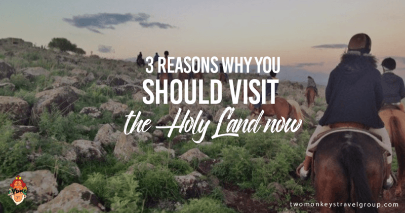 3 Reasons Why You Should Visit the Holy Land NOW