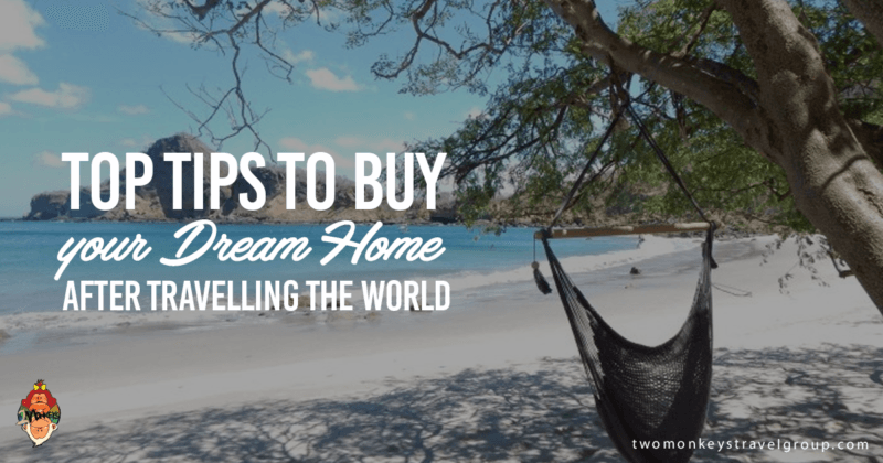 Top Tips to Buy your Dream Home after Travelling the World