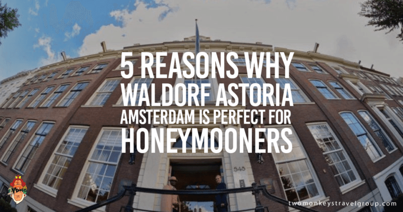 5 Reasons Why Waldorf Astoria Amsterdam is Perfect for Honeymooners