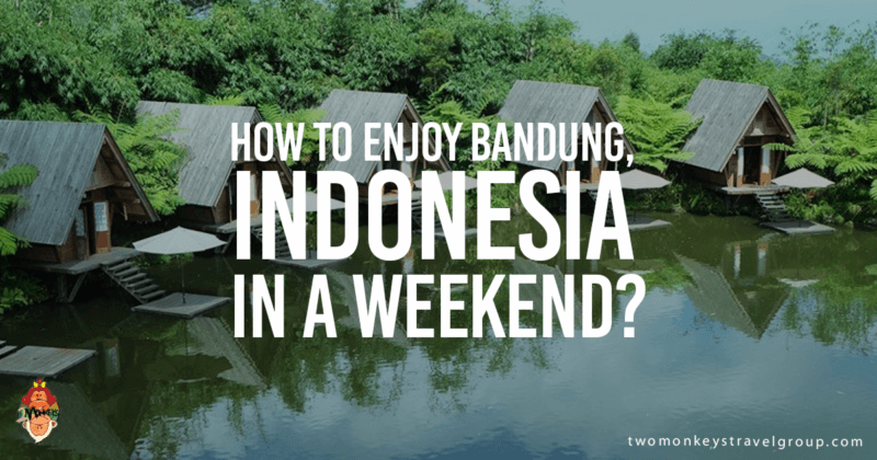 How to Enjoy Bandung, Indonesia in a Weekend?