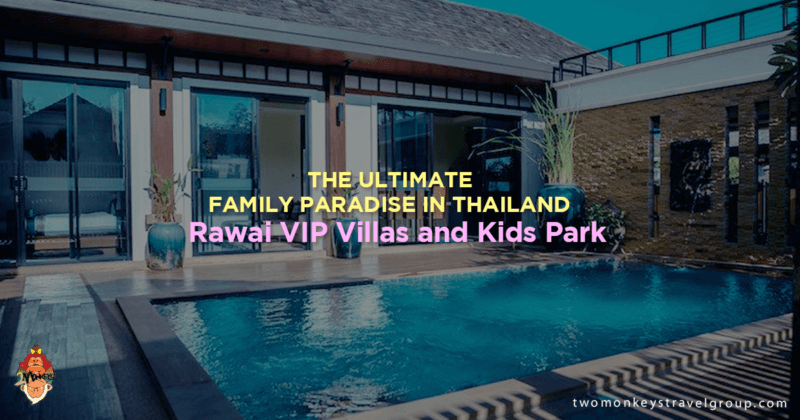 The Ultimate Family Paradise in Thailand - Rawai VIP Villas and Kids Park