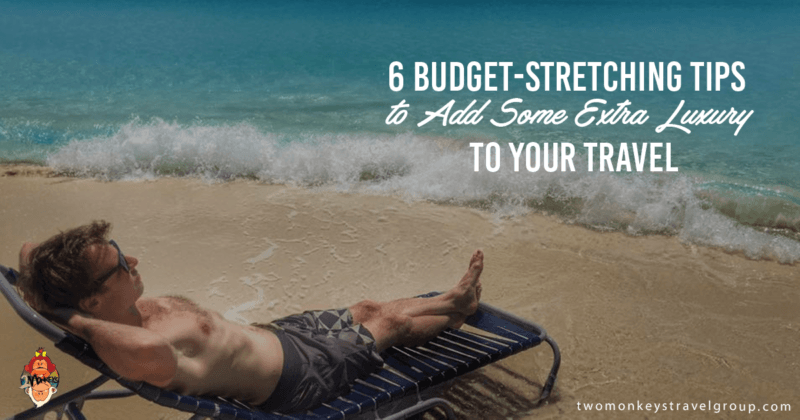 6 Budget-Stretching Tips to Add Some Extra Luxury to Your Travel