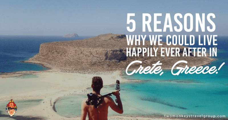 5 Reasons Why We Could Live Happily Ever After in Crete, Greece!