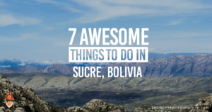 7 Awesome Things to Do in Sucre, Bolivia