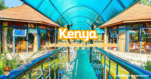 List of the Best Luxury Hotels in Kenya