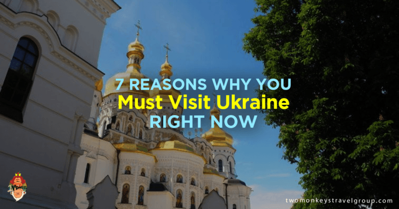7 Reasons Why You Must Visit Ukraine Right Now