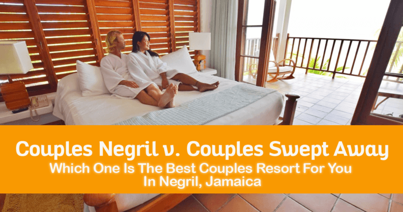 Couples Negril v. Couples Swept Away-- Which One Is The Best Couples Resort For You In Negril, Jamaica