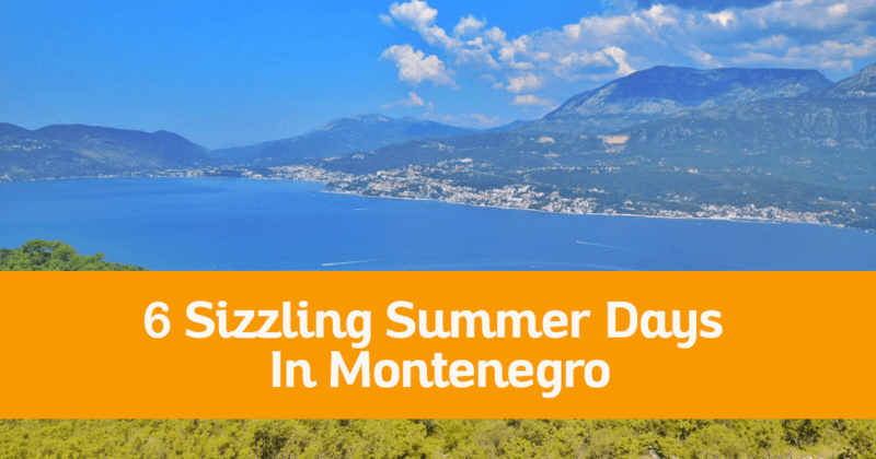 6 Sizzling Summer Days In Montenegro