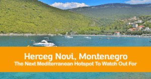 7 Reasons Why Herceg Novi in Montenegro Is The Next Mediterranean Hotspot To Watch Out For