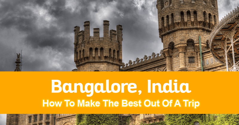 How To Make The Best Out Of A Trip To Bangalore Bengaluru India