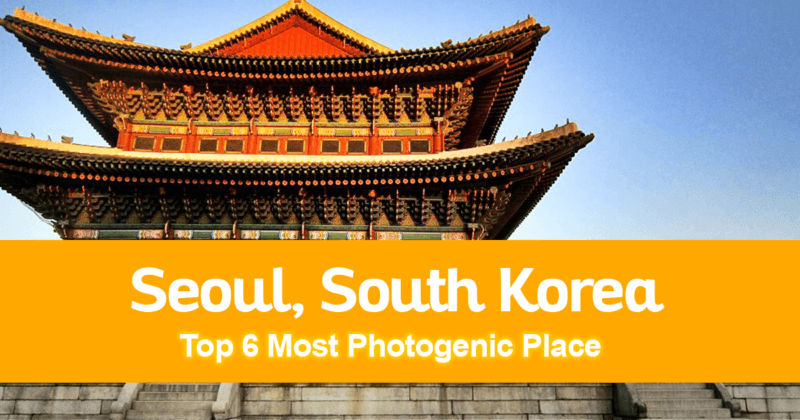 Top 6 Most Photogenic Places in Seoul, South Korea