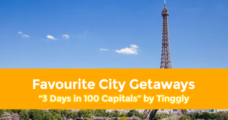 “3 Days in 100 Capitals” by Tinggly and Our 8 Favourite City Getaways!1