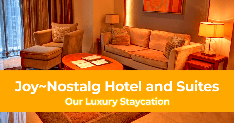 Back in the Philippines – Our Luxury Staycation with Joy~Nostalg Hotel and Suites