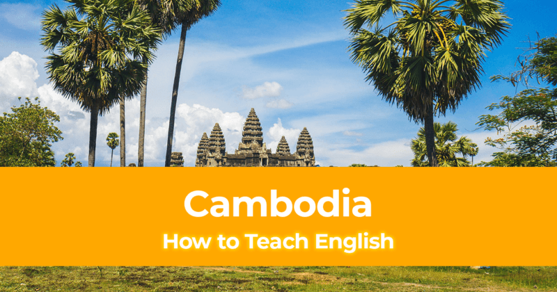 How to Teach English in Cambodia – Experience the Fun of Teaching!