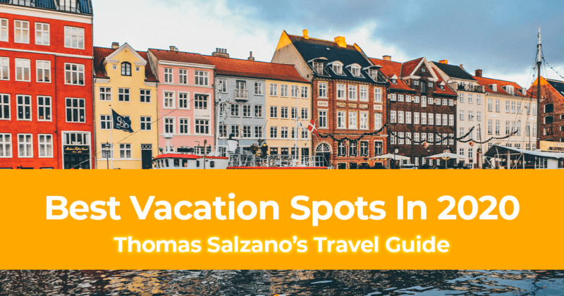 Thomas Salzano’s Travel Guide to the Best Vacation Spots In 2020