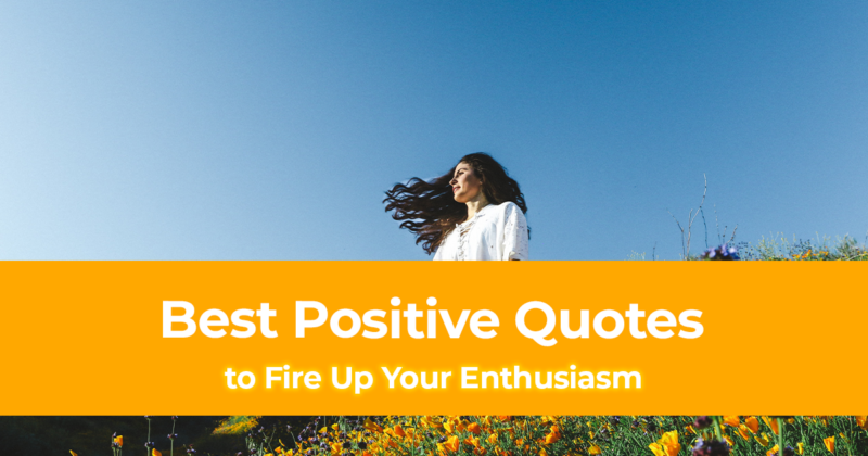 Best 50 Positive Quotes to Fire Up Your Enthusiasm