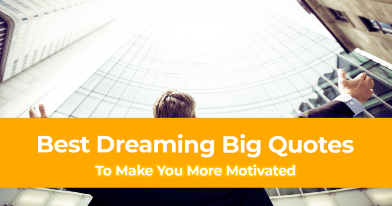 DREAM BIG 98 Best Dreaming Big Quotes To Make You More Motivated