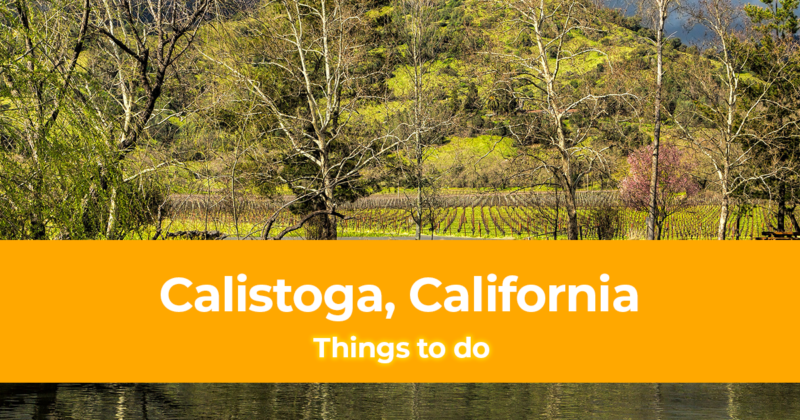15 Things to do in Calistoga, California [With Suggested Day Tours]