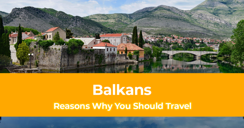 10 Reasons Why You Should Travel in the Balkans
