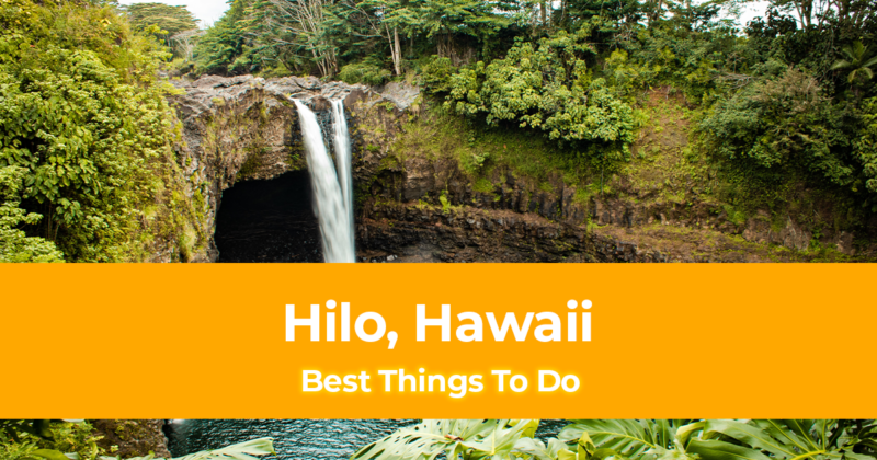 15 Things to do in Hilo, Hawaii [With Suggested Tours]
