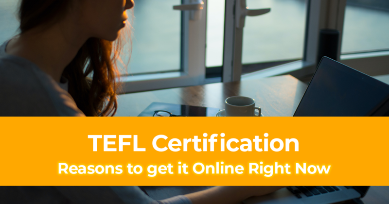 9 Reasons to get your TEFL Certification Online Right Now