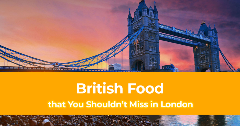 British Cuisine 10 Types of British Food that You Shouldn’t Miss in London