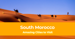 10 Amazing Cities to Visit in South Morocco and Why