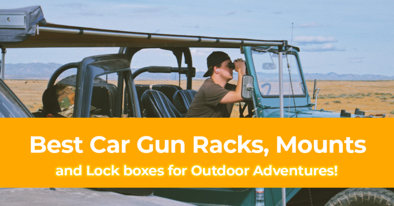 20 Best Car Gun Racks, Mounts and Lock boxes for Outdoor Adventures!