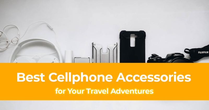 Best 10 Cellphone Accessories for Your Travel Adventures