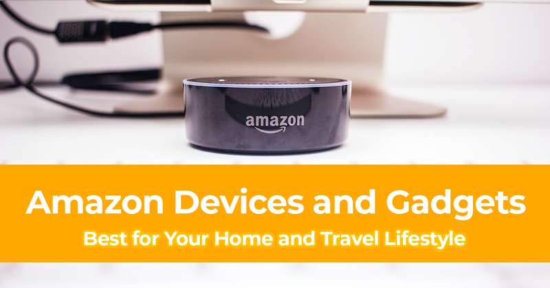 The Best Amazon Devices and Gadgets for Your Home and Travel Lifestyle