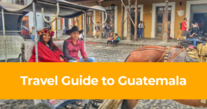 Travel Guide to Guatemala – How, Where & Frequently Asked Questions