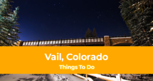 15 Things to do in Vail, Colorado [With Suggested 3 Day Itinerary in Vail]