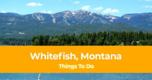 15 Things to do in Whitefish, Montana [With Suggested 3 Day Itinerary]