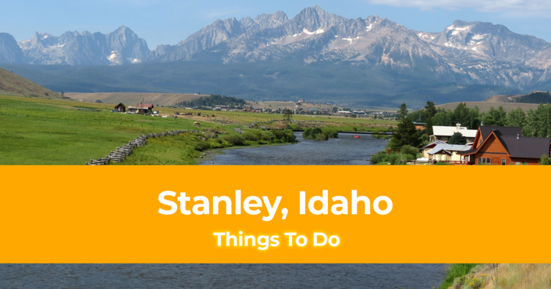 15 Things to do in Stanley, Idaho [With Suggested 3 Day Itinerary]
