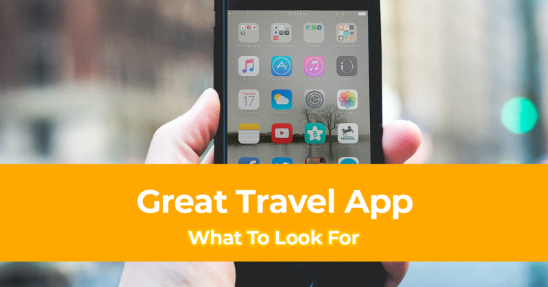 What To Look For in a Great Travel App [Travel App Tips]