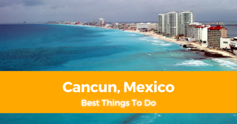 10 Best Things To Do in Cancun, Mexico [with Suggested Tours]