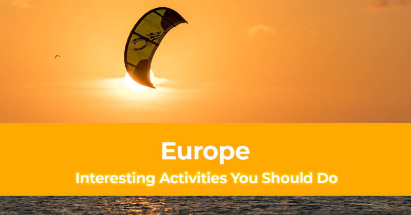 5 Interesting Activities You Should Do in Europe
