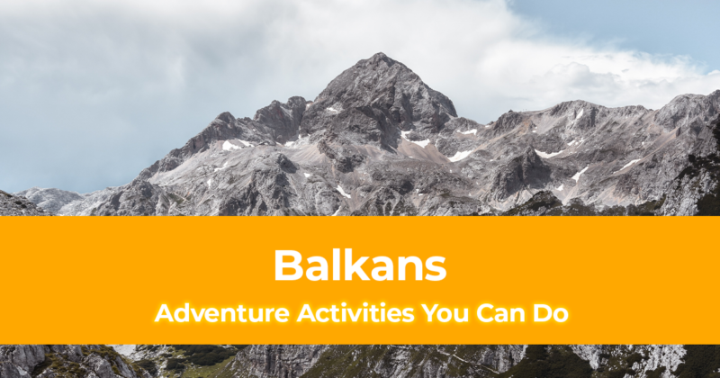15 Adventure Activities You Can Do in the Balkans