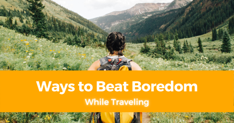 4 Ways to Beat Boredom While Traveling