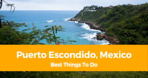 7 Best Things To Do in Puerto Escondido, Mexico [with Suggested Tours]