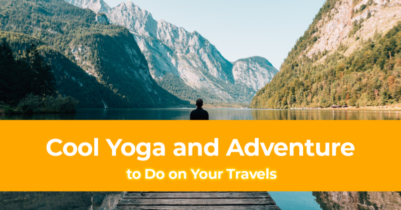 5 Cool Yoga and Adventure Combinations to Do on Your Travels