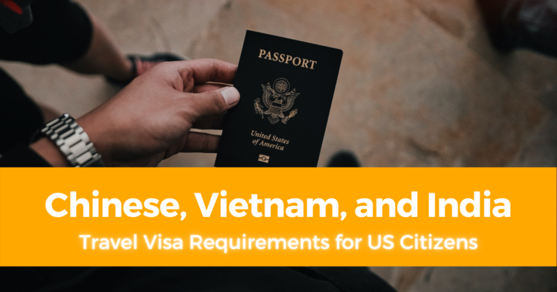 Chinese, Vietnam, and India Travel Visa Requirements for US Citizens