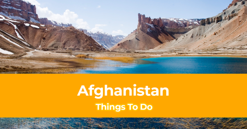 7 Things To Do in Afghanistan [Best Places to Visit in Afghanistan]