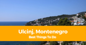 10 Best Things To Do in Ulcinj, Montenegro [with Photos]