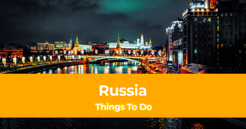 10 Things To Do in Russia [Best Places to Visit in Russia]